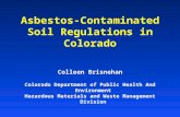 Asbestos-Contaminated Soil Regulations in Colorado Colleen Brisnehan Colorado Department of Public Health And Environment Hazardous Materials and Waste.