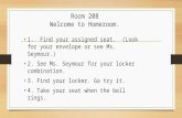 Room 208 Welcome to Homeroom. 1. Find your assigned seat. (Look for your envelope or see Ms. Seymour.) 2. See Ms. Seymour for your locker combination.