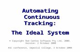 Automating Continuous Tracking: The Ideal System Automating Continuous Tracking: The Ideal System © Copyright Red Centre Software Pty Ltd, 2008. Version: