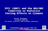 INTERGOVERNMENTAL PANEL ON CLIMATE CHANGE (IPCC) Working Group I IPCC (2007) and the NAS/NRC Committee on Radiative Forcing Effects on Climate Susan Solomon,