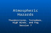 Atmospheric Hazards Thunderstorms, Tornadoes, High Winds, and Fog Session 7.