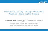Practicalizing Delay-Tolerant Mobile Apps with Cedos YoungGyoun Moon, Donghwi Kim, Younghwan Go, Yeongjin Kim, Yung Yi, Song Chong, and KyoungSoo Park.