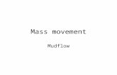 Mass movement Mudflow. What is Mudflow? Mudflow is the movement of top-soil down a gradient in the landscape and happens both gradually and rapidly.