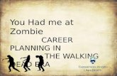 You Had me at Zombie CAREER PLANNING IN THE WALKING DEAD ERA.