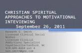 CHRISTIAN SPIRITUAL APPROACHES TO MOTIVATIONAL INTEVIEWING September 26, 2011 Kenneth G. Smith Licensed Clinical Social Worker Licensed Clinical Addictions.