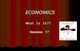ECONOMICS What is it?? Hmmmmm ?? ECONOMICS Book Definition: How people choose to use limited resources in an effort to satisfy unlimited wants.