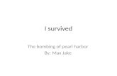 I survived The bombing of pearl harbor By: Max Jake.
