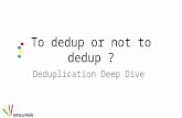 To dedup or not to dedup ? Deduplication Deep Dive.