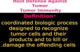 Host Defense Against Tumor Tumor Immunity Definition coordinated biologic process designed to recognize tumor cells and their products and to kill or damage.