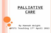 P ALLIATIVE C ARE By Hannah Wright GPST1 Teaching 17 th April 2013.