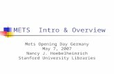 METS Intro & Overview Mets Opening Day Germany May 7, 2007 Nancy J. Hoebelheinrich Stanford University Libraries.
