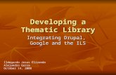 Developing a Thematic Library Integrating Drupal, Google and the ILS Ildegardo Jesus Elizondo Alejandro Garza October 14, 2008.
