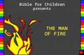 THE MAN OF FIRE Bible for Children presents. Written by: Edward Hughes Illustrated by: Lazarus Adapted by: E. Frischbutter Produced by: Bible for Children.