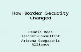 How Border Security Changed Dennis Rees Teacher-Consultant Arizona Geographic Alliance.