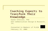 Coaching Experts to Transform Their Knowledge Karen Schriver, PhD KSA Communication Design & Research, Inc. Presented to Members of PLAIN February 15,