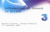 Information on Demand in Action Darren Silvester – Design Authority 17 th September 2009.