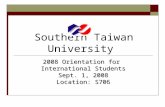 Southern Taiwan University 2008 Orientation for International Students Sept. 1, 2008 Location: S706.