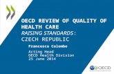 OECD REVIEW OF QUALITY OF HEALTH CARE RAISING STANDARDS: CZECH REPUBLIC Francesca Colombo Acting Head OECD Health Division 25 June 2014.