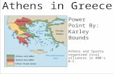 Athens in Greece Power Point By: Karley Bounds Athens and Sparta organized rival alliances in 400's B.C.