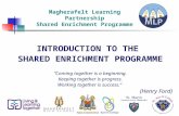Magherafelt Learning Partnership Shared Enrichment Programme INTRODUCTION TO THE SHARED ENRICHMENT PROGRAMME “Coming together is a beginning. Keeping together.