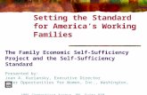 Setting the Standard for America’s Working Families The Family Economic Self-Sufficiency Project and the Self-Sufficiency Standard Presented by: Joan A.