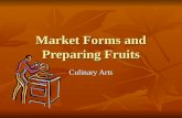 Market Forms and Preparing Fruits Culinary Arts. Fresh Fruit Never wash fruits before storing them, wait until you are ready to use them Never wash fruits.
