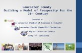 Lancaster County Building a Model of Prosperity for the 21 st Century Sponsored by: The Lancaster Chamber of Commerce & Industry The Lancaster County Community.