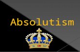 Absolutism: -Middle Ages/renaissance-Struggle for more power -Monarchs (Kings/Queens) wanted to have absolute (all) power.