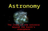 Astronomy The study of the universe beyond the Earth’s atmosphere.