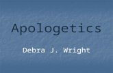 Apologetics Debra J. Wright. Apologetics From the Greek word: Apologia From the Greek word: Apologia Means to “explain and defend” Means to “explain and.