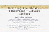 Building the Shastri Librarians’ Network Project Moninder Bubber Chair, Library Programme Advisory Committee (LPAC) Canada, Shastri Indo-Canadian Institute.
