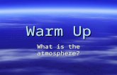 Warm Up What is the atmosphere?. Why is the ATMOSPHERE important?