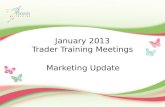 January 2013 Trader Training Meetings Marketing Update.