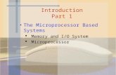 Introduction Part 1 The Microprocessor Based Systems  Memory and I/O System  Microprocessor.