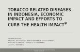 TOBACCO RELATED DISEASES IN INDONESIA, ECONOMIC IMPACT AND EFFORTS TO CURB THE HEALTH IMPACT * SOEWARTA KOSEN NATIONAL INSTITUTE OF HEALTH RESEARCH & DEVELOPMENT,