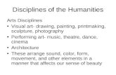 Disciplines of the Humanities Arts Disciplines Visual art- drawing, painting, printmaking, sculpture, photography Performing art- music, theatre, dance,