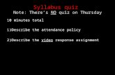 Syllabus quiz Note: There’s NO quiz on Thursday 10 minutes total 1)Describe the attendance policy 2)Describe the video response assignment.