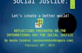 Social Justice: Let’s create a better world! REFLECTIONS PRESENTED ON THE INTERNATIONAL DAY FOR SOCIAL JUSTICE By Auréa Cormier (aureacormier@rogers.com)