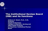 The Institutional Review Board (IRB) and its functions Anthony K. Wutoh, Ph.D., R.Ph. Professor School of Pharmacy College of Pharmacy, Nursing and Allied.