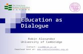 Education as Dialogue Robin Alexander University of Cambridge Contact: rja40@cam.ac.ukrja40@cam.ac.uk Download text at: .
