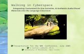 Walking in Cyberspace Integrating Customized On-line Activities, & Authentic Audio/Visual Materials into the Language Classroom Presentation for the NMC.