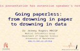Going paperless: from drowning in paper to drowning in data Dr Jeremy Rogers MRCGP Medical Informatics Group Department of Computer Science University.