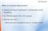 1 Who is Fortron Industries? ► Joint venture between Celanese and Kureha. ► In Wilmington for 20 years. ► What we do? Manufacture polyphenylene sulfide.