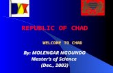 REPUBLIC OF CHAD WELCOME TO CHAD REPUBLIC OF CHAD WELCOME TO CHAD By: MOLENGAR NGOUNDO Master’s of Science (Dec., 2003)
