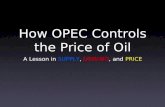 How OPEC Controls the Price of Oil A Lesson in SUPPLY, DEMAND, and PRICE.