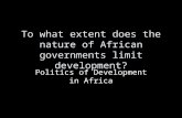 To what extent does the nature of African governments limit development? Politics of Development in Africa.