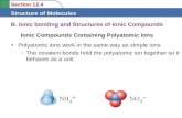 Section 12.4 Structure of Molecules B. Ionic bonding and Structures of Ionic Compounds Polyatomic ions work in the same way as simple ions –The covalent.