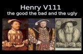 Henry V111 the good the bad and the ugly. The GOOD.