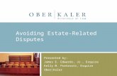 Avoiding Estate-Related Disputes Presented by: James E. Edwards, Jr., Esquire Kelly M. Preteroti, Esquire Ober|Kaler.