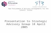 New Procurement & Delivery Arrangements for the Schools’ Estate Presentation to Strategic Advisory Group 18 April 2005.
